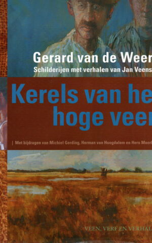 Gerard van de Weerd - Kerels van het hoge veen - Schilderijen met verhalen van Jan Veenstra - veen, verf en verhalen -