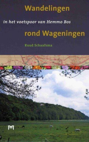 Wandelingen rond Wageningen - In het voetspoor van Hemmo Bos -