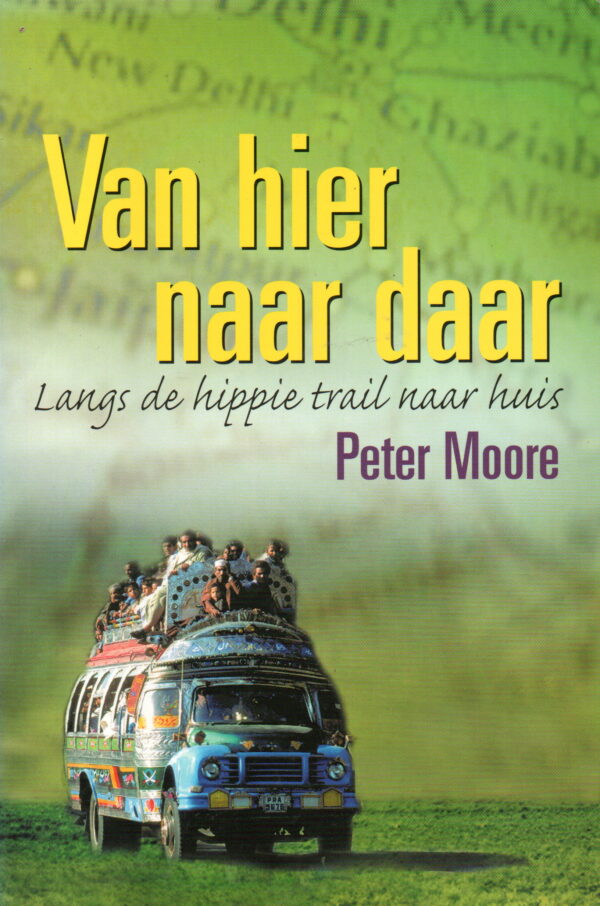 Van hier naar daar - Langs de hippie trail naar huis -