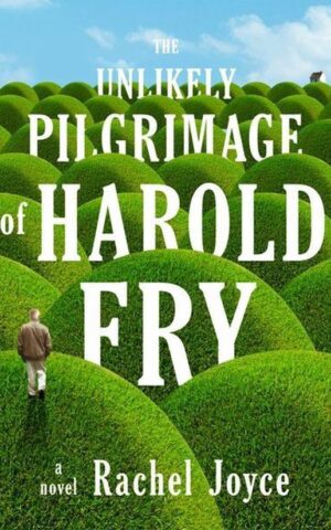 The Unlikely Pilgrimage of Harold Fry - a novel -