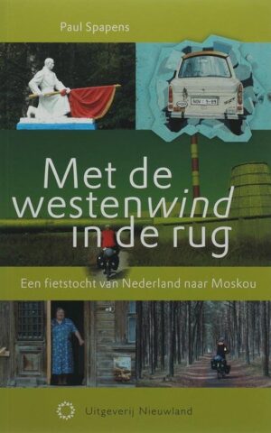 Met de westenwind in de rug - Een fietstocht van Nederland naar Moskou -