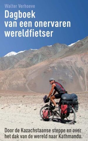 Dagboek van een onervaren fietser - Door de Kazachstaanse steppe en over het dak van de wereld naar Kathmandu -