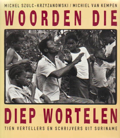 Woorden die diep wortelen - Tien vertellers en schrijvers uit Suriname -