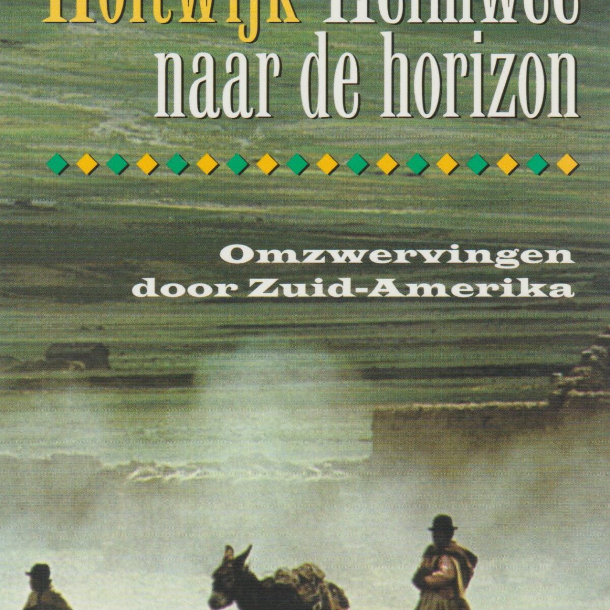 Heimwee naar de horizon - Omzwervingen door Zuid-Amerika -