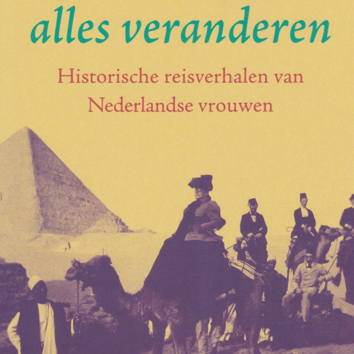 Een reis kan alles veranderen - Historische reisverhalen van Nederlandse vrouwen -