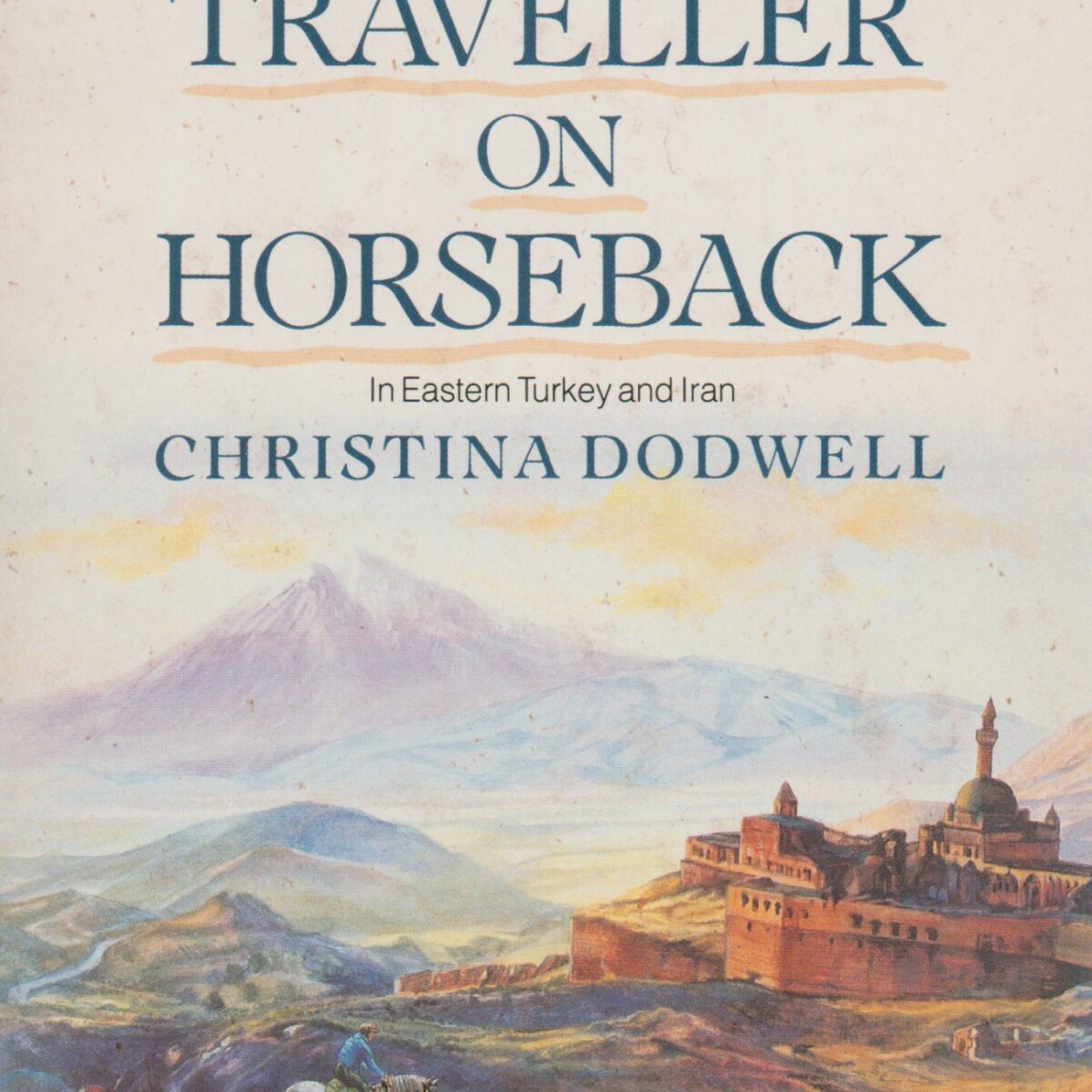 A Traveller on Horseback - In Eastern Turkey and Iran -