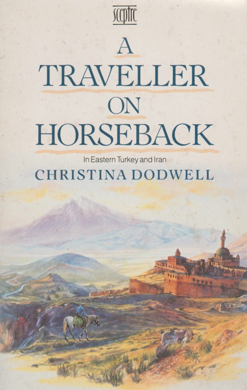A Traveller on Horseback - In Eastern Turkey and Iran -