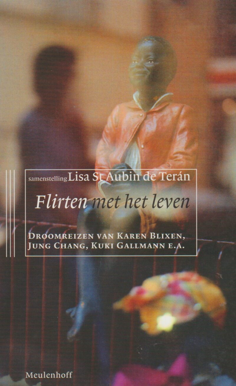 Flirten met het leven - Droomreizen van Karen Blixen, Jung Chang, Kuki Gallman e.a. -
