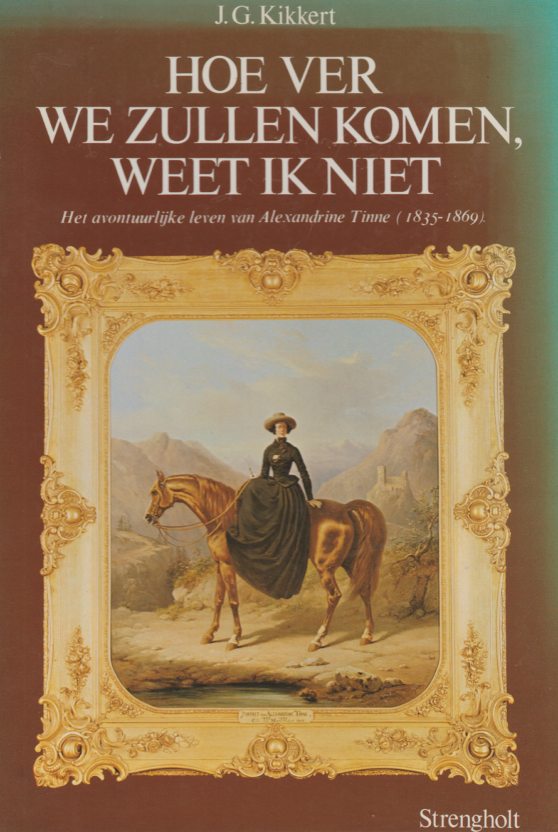 Hoe ver we zullen komen, weet ik niet - Het avontuurlijke leven van Alexandrine Tinne (1835-1869) -