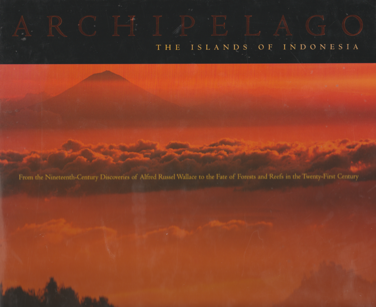 Archipelago - The Islands of Indonesia - - From the Nineteenth-Century Discoveries of Alfred Russel Wallace to the Fate of Forests and Reefs in the Twenty-First Century -
