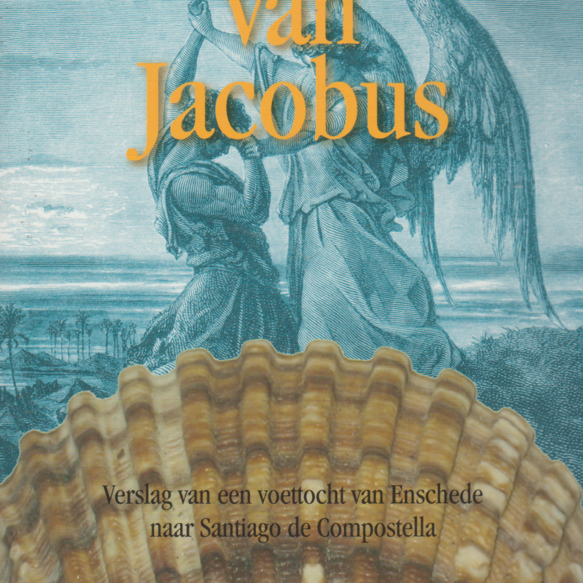 De Engelen van Jacobus - Verslag van een voettocht van Enschede naar Santiago de Compostella -