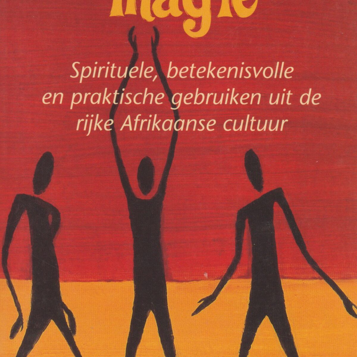 Afrikaanse magie - Spirituele, betekenisvolle en praktische gebruiken uit de rijke Afrikaanse cultuur -