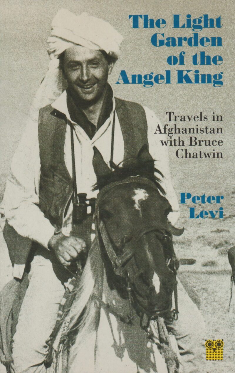 The Light Garden of the Angel King - Travels in Afghanistan with Bruce Chatwin -