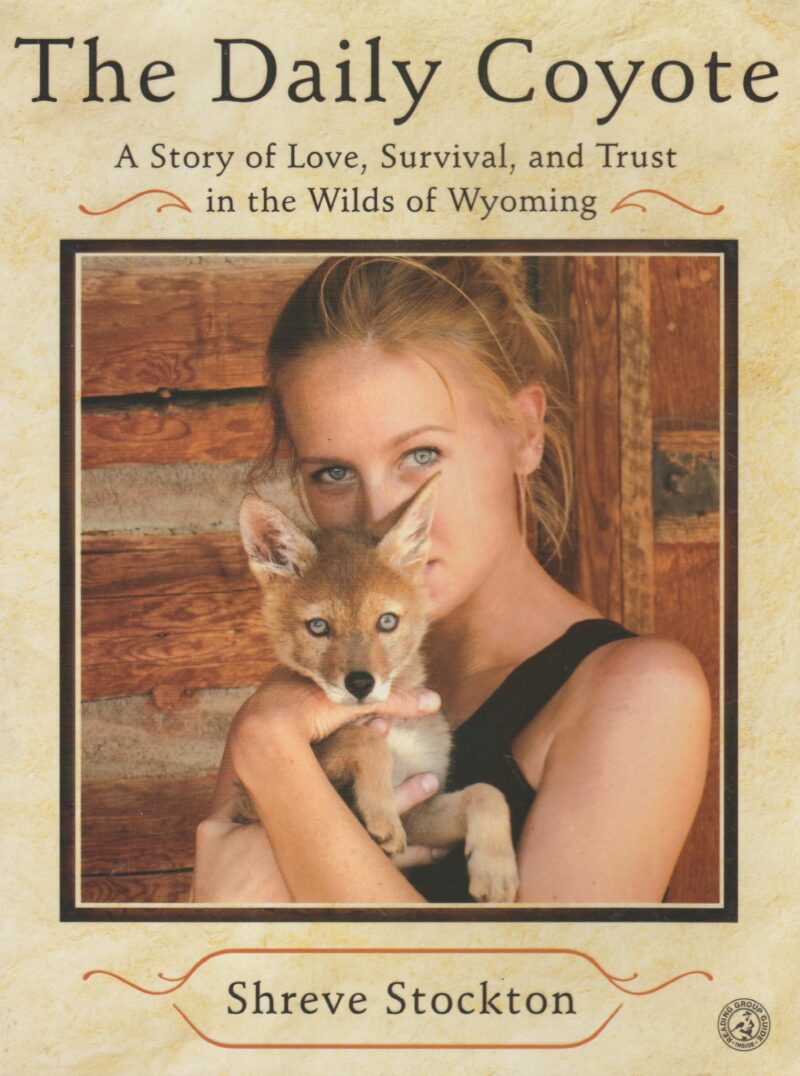 The Daily Coyote - A Story of Love, Survival, and Trust in the Wilds of Wyoming -