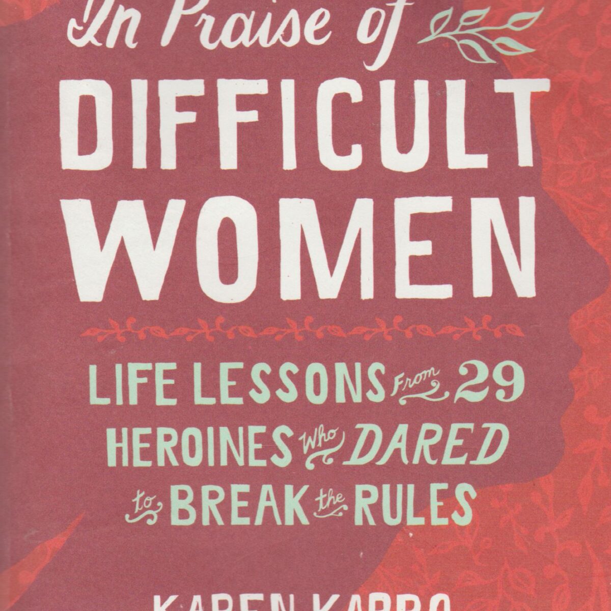 In Praise of Difficult Women - Life Lessons from 29 Herions who Dared to Break the Rules -
