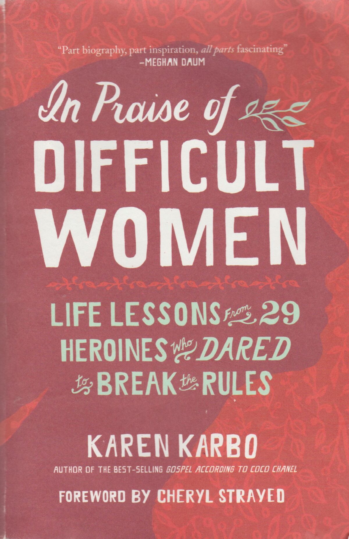 In Praise of Difficult Women - Life Lessons from 29 Herions who Dared to Break the Rules -