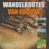 De mooiste wandelroutes van Europa - 35 tochten met kaarten, tips en routebeschrijvingen -