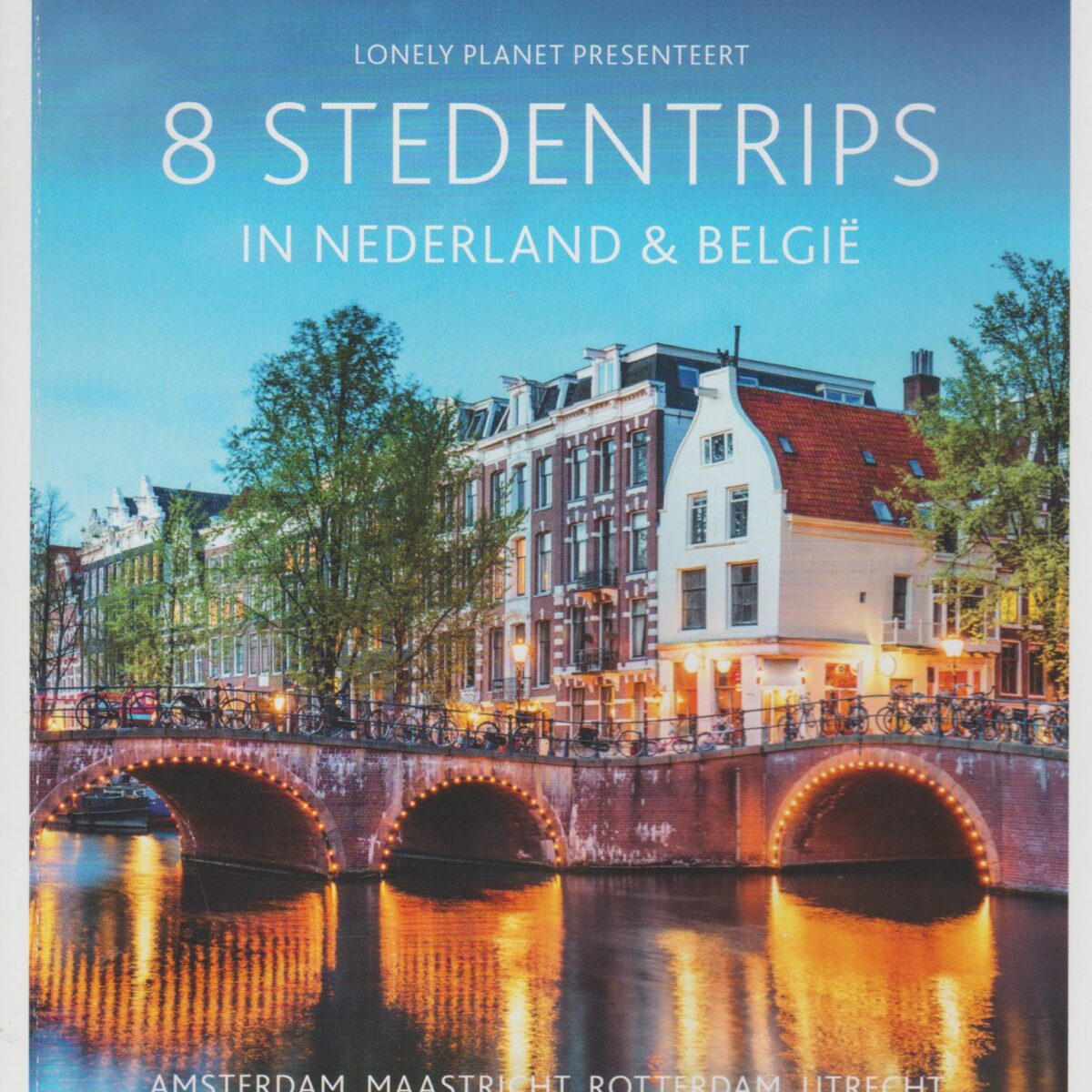 8 Stedentrips in Nederland & België - Amsterdam, Maastricht, Rotterdam, Utrecht, Antwerpen, Brugge, Brussel & Gent -