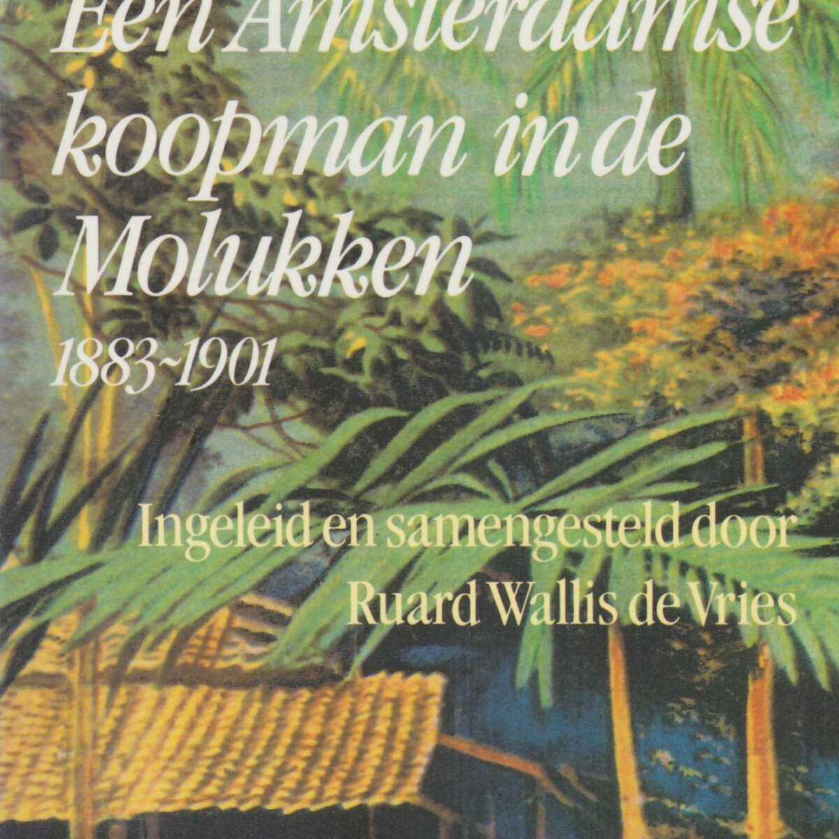 D.H. de Vries - Een Amsterdamse koopman in de Molukken 1883-1901 -