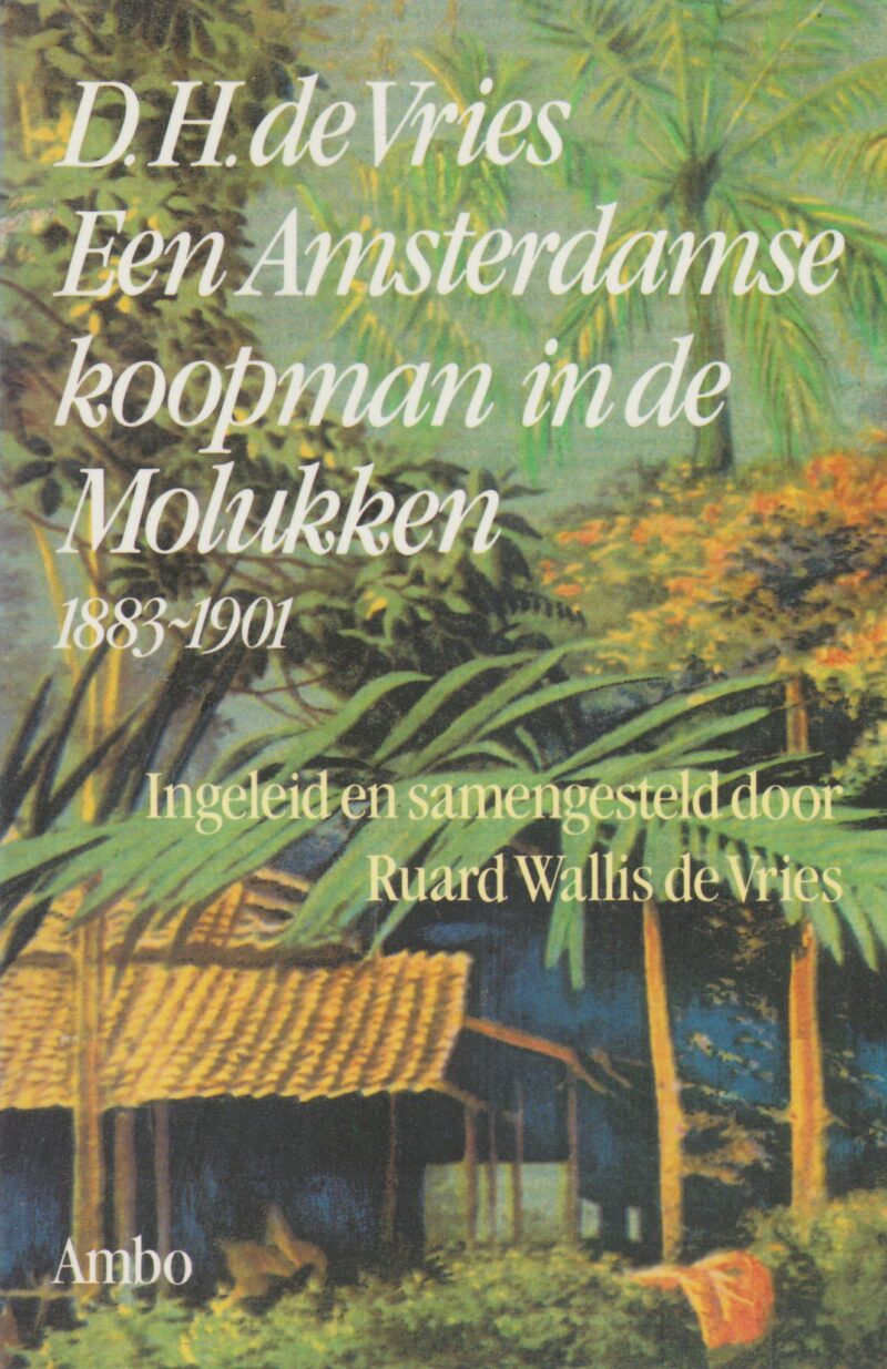 D.H. de Vries - Een Amsterdamse koopman in de Molukken 1883-1901 -