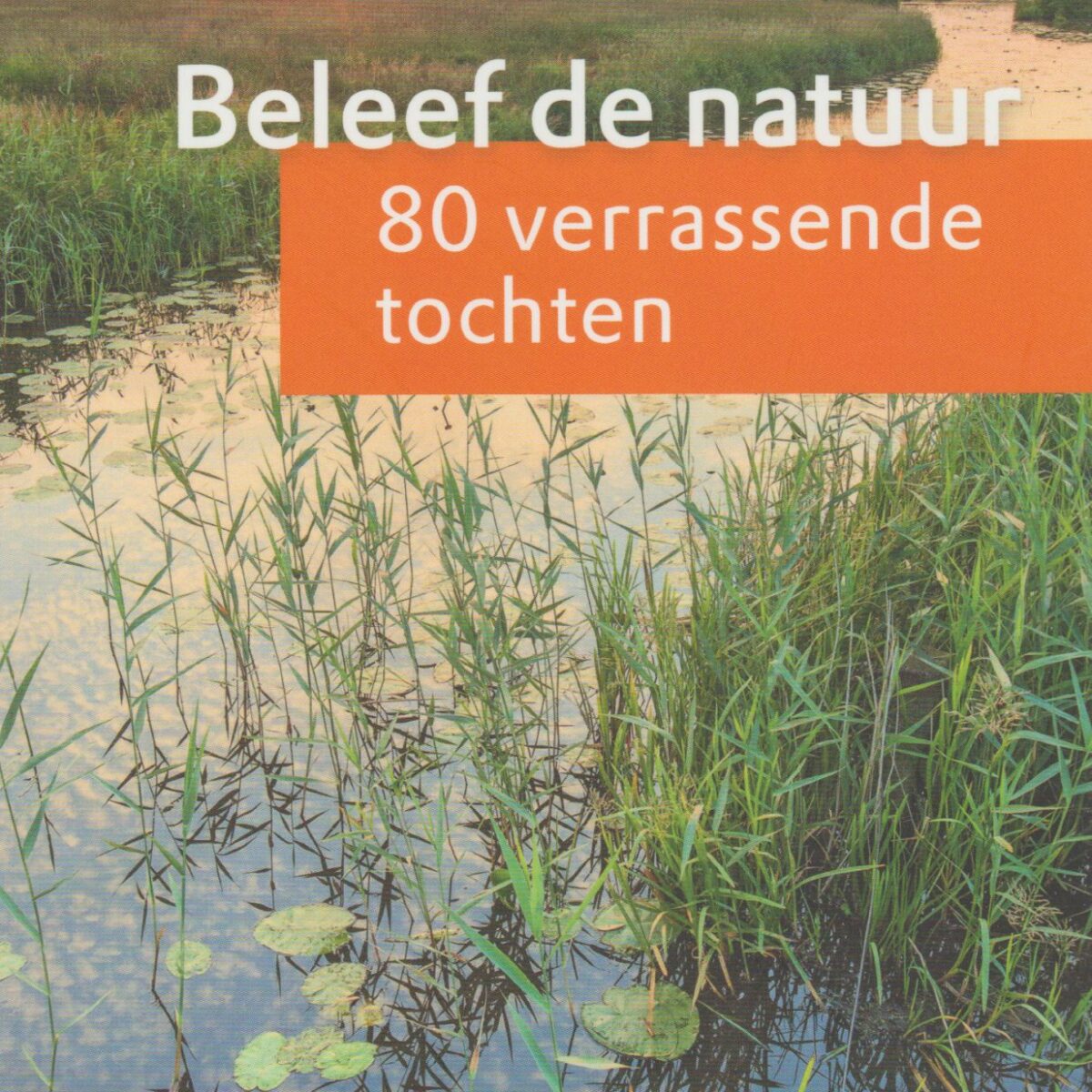 Beleef de natuur - 80 verrassende tochten -