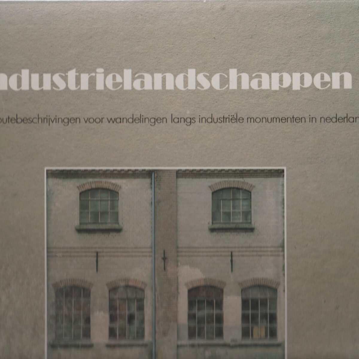 Industrielandschappen - met 10 routebeschrijvingen voor wandelingen langs industriële monumenten in Nederland -