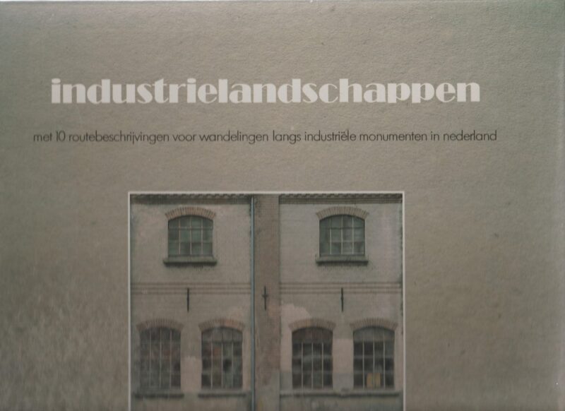 Industrielandschappen - met 10 routebeschrijvingen voor wandelingen langs industriële monumenten in Nederland -