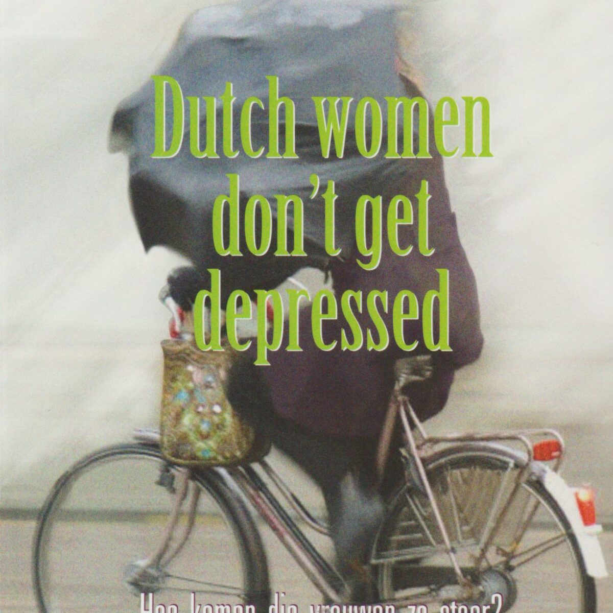 Dutch women don't get depressed - Hoe komen die vrouwen zo stoer? -