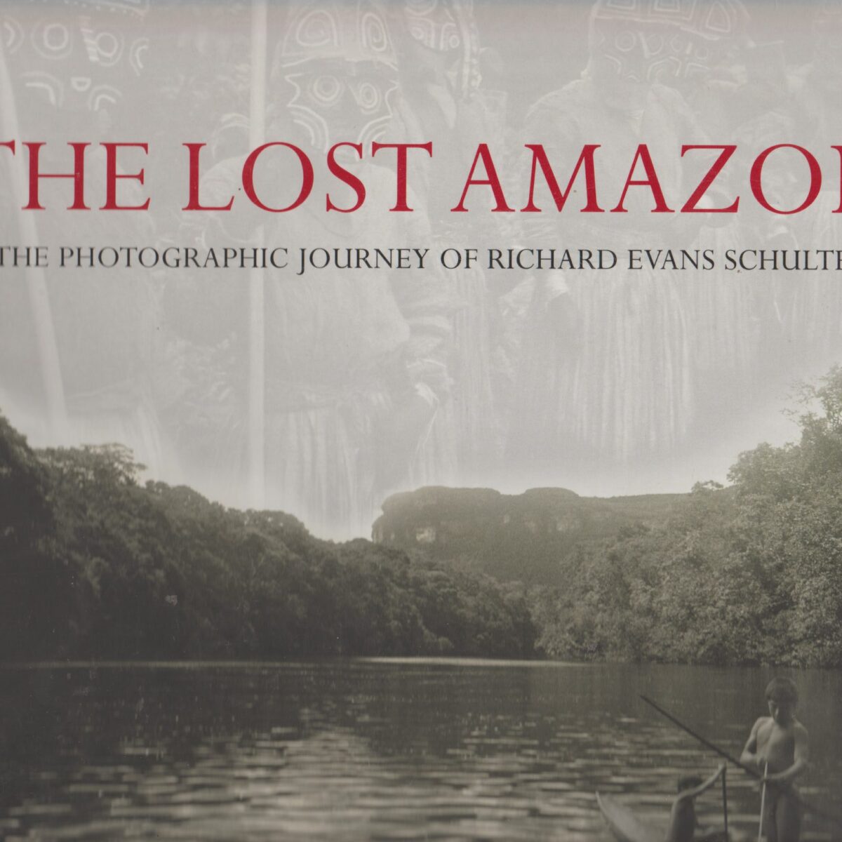 The Lost Amazon - The Photographic Journey of Richard Evans Schultes -