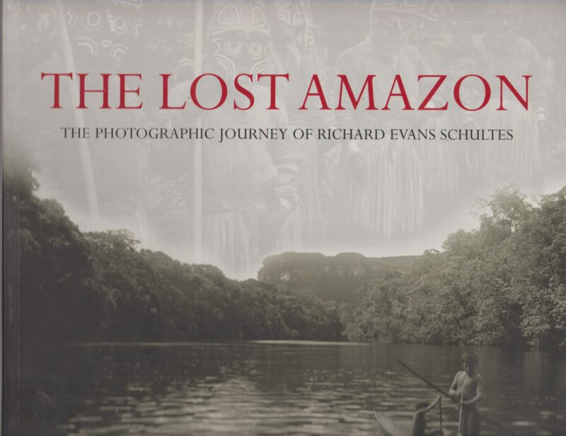 The Lost Amazon - The Photographic Journey of Richard Evans Schultes -