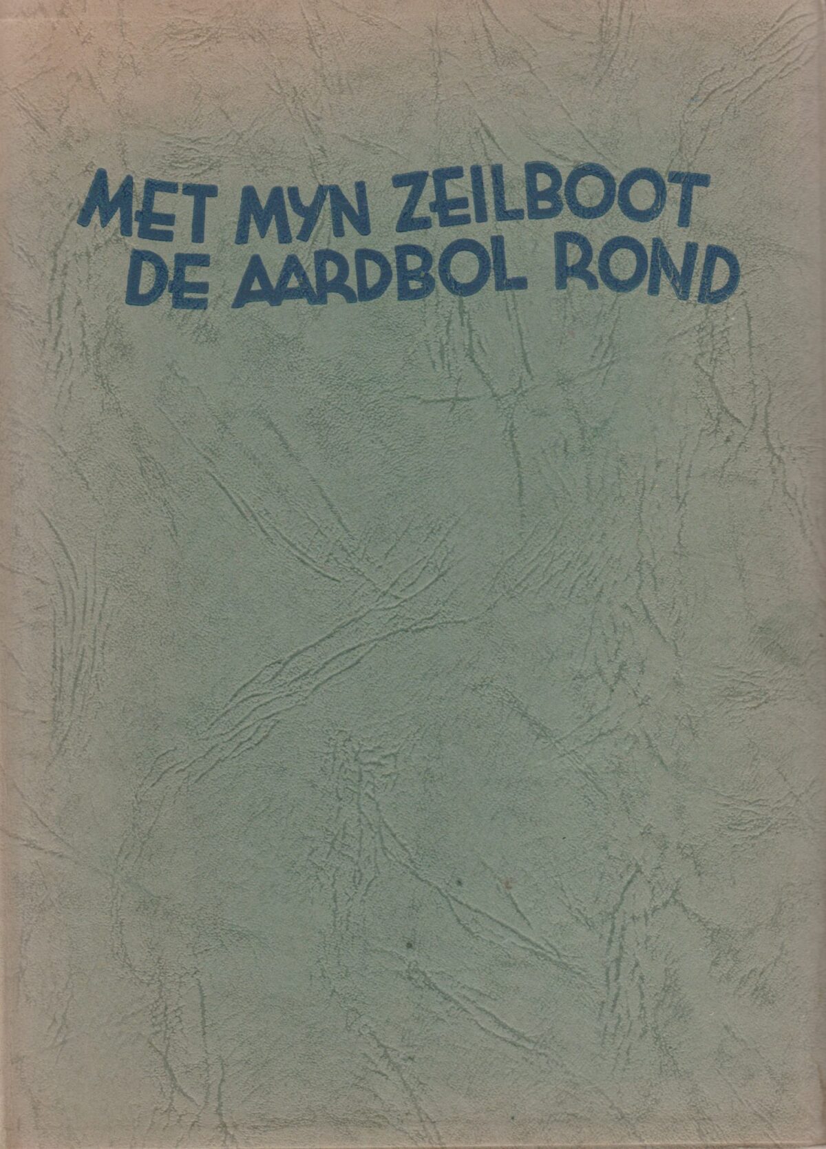 Met mijn zeilboot de aardbol rond - Veertig duizend mijlen alleen op zee -