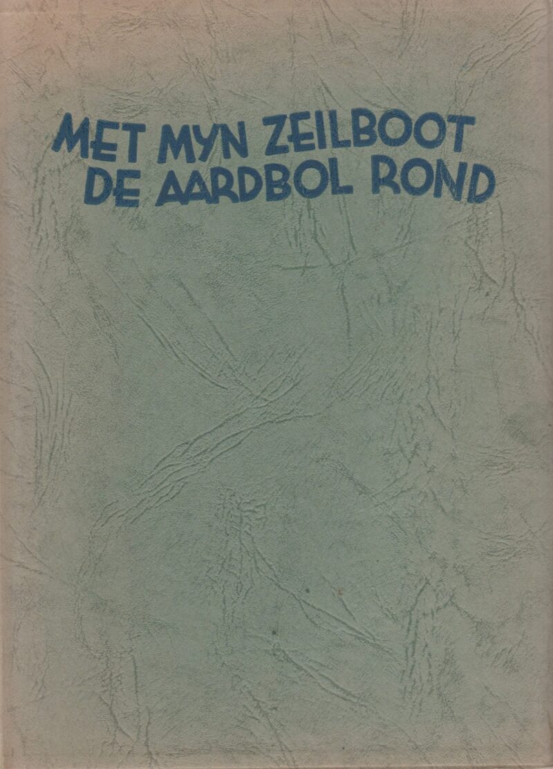 Met mijn zeilboot de aardbol rond - Veertig duizend mijlen alleen op zee -