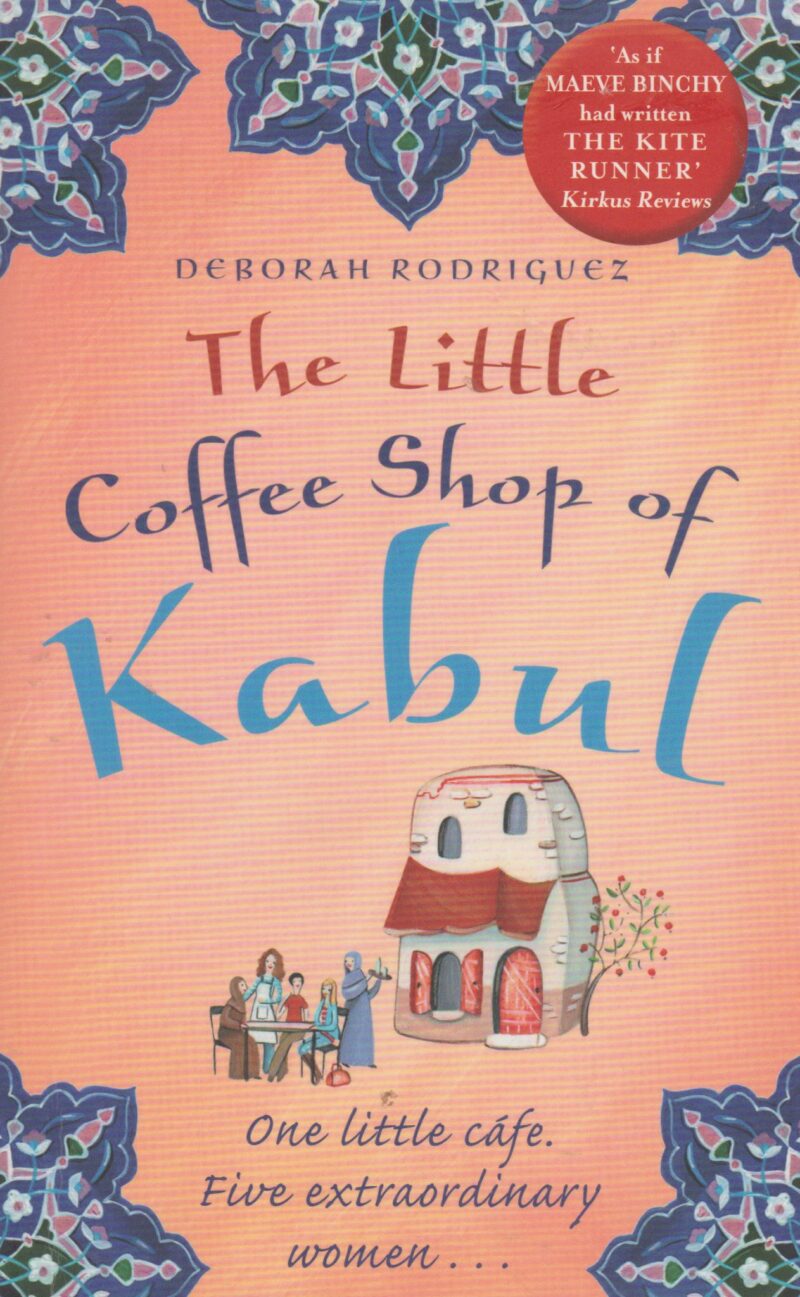 The Little Coffee Shop of Kabul - One little café. Five extraordinary women ... - Includes recipes, reading group questions and author interview -