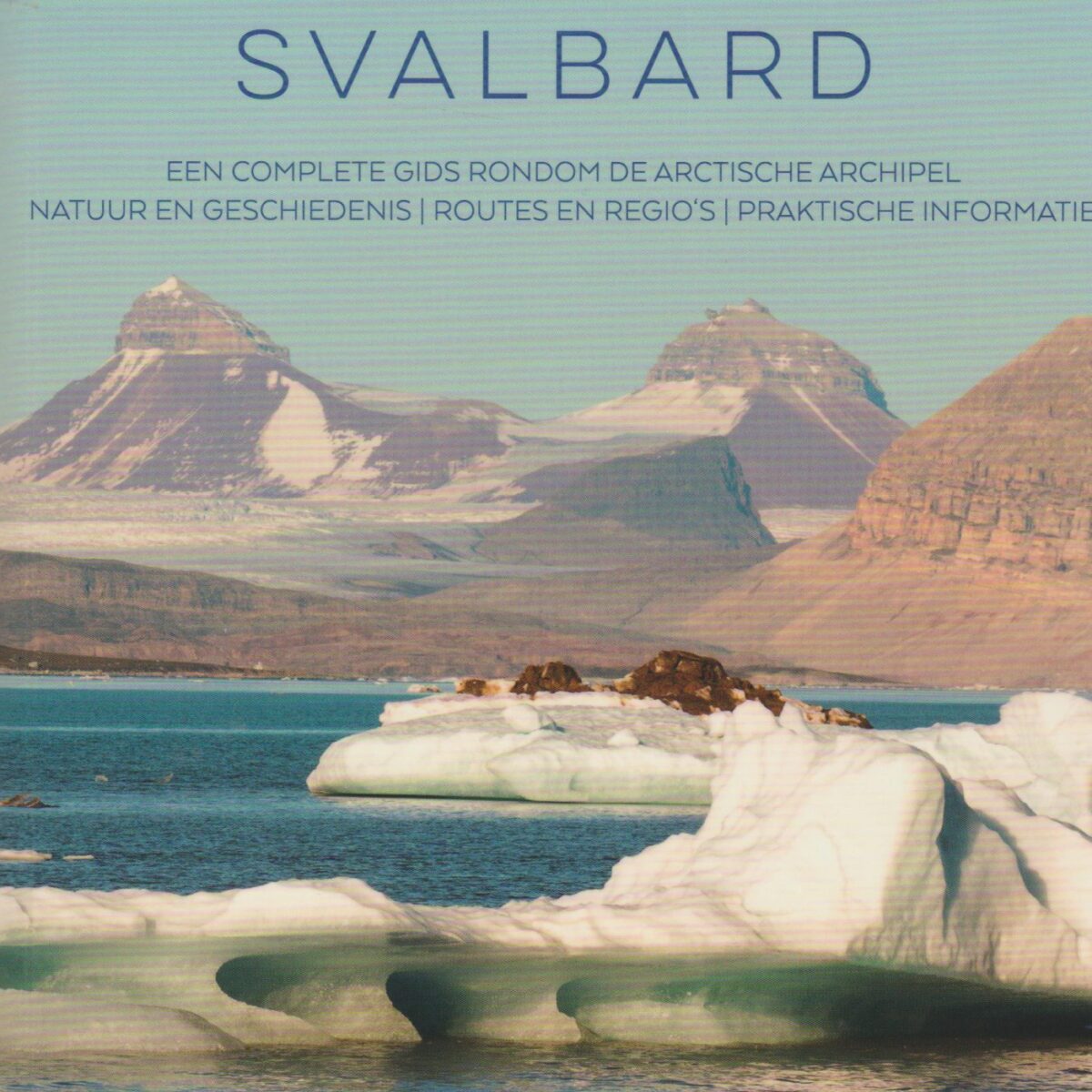 Spitsbergen - Svalbard - Een complete gids rondom de Arctische archipel - Natuur en geschiedenis - Routes en regio's - Praktische informatie -