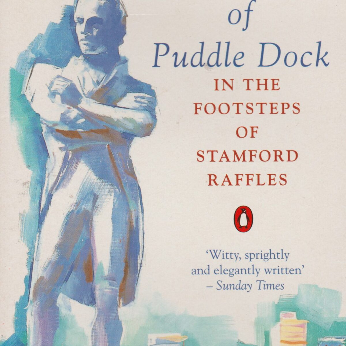 The Duke of Puddle Dock - In the Footsteps of Stamford Raffles -