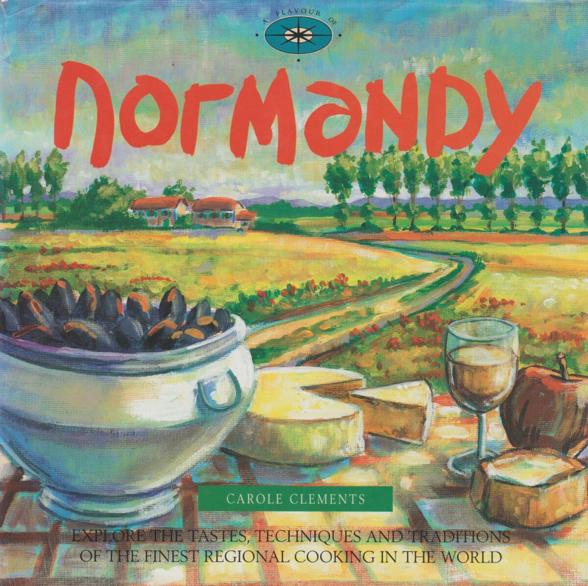 A Flavour of Normandy - Explore the tastes, techniques and traditions of the finest regional cooking in the world -