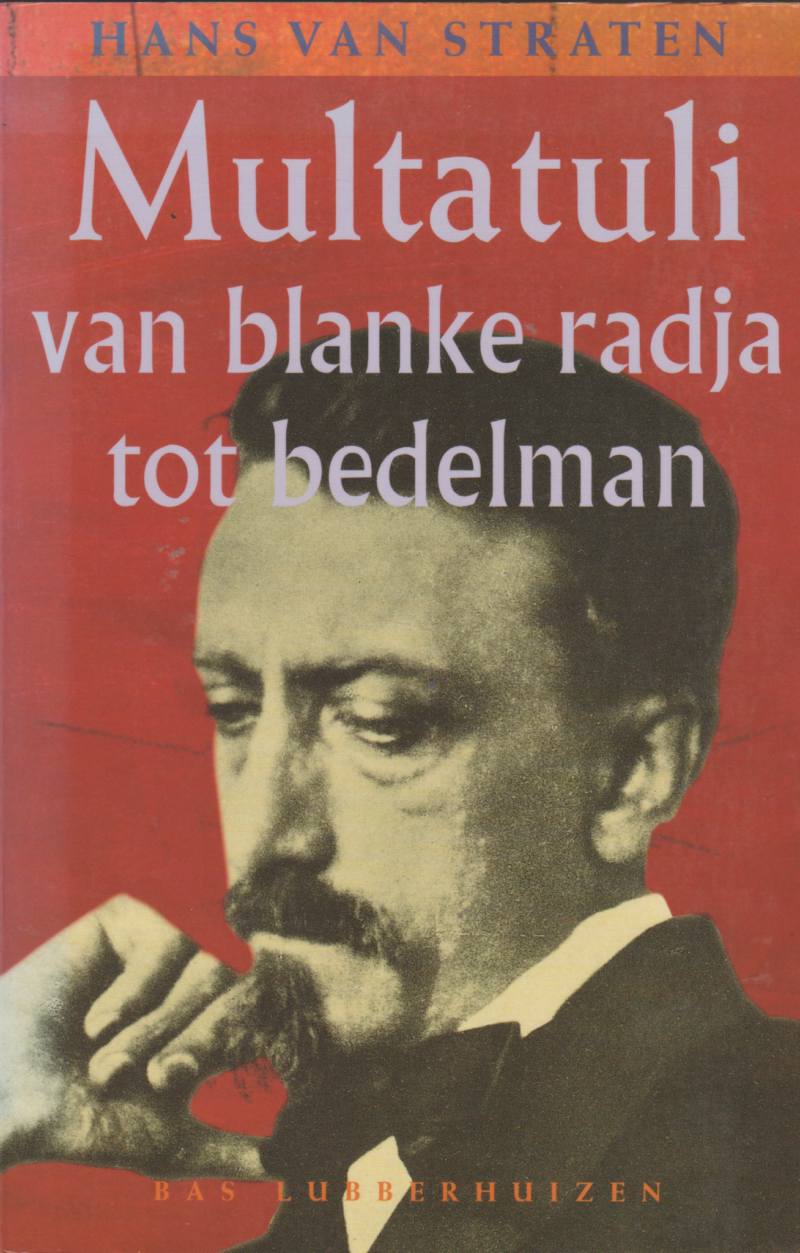 Multatuli - van blanke radja tot bedelman - een schrijversleven -