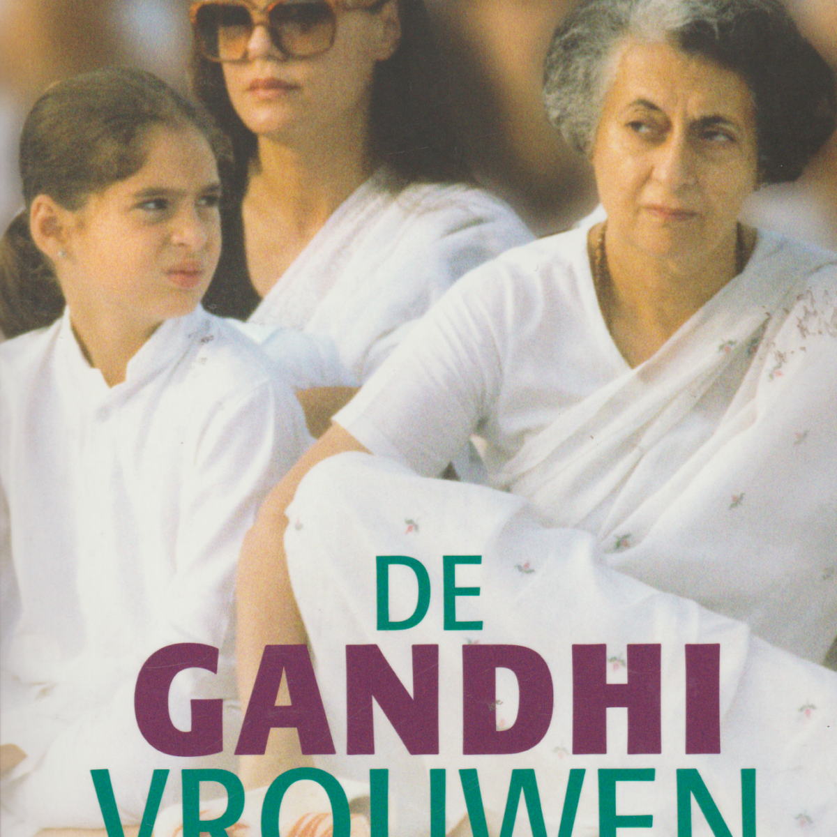 De Ghandi vrouwen - De bewogen levens van Sonia en Indira Gandhi -