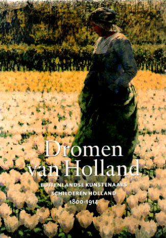 Dromen van Holland - Buitenlandse kunstenaars schilderen Holland 1800-1914 -