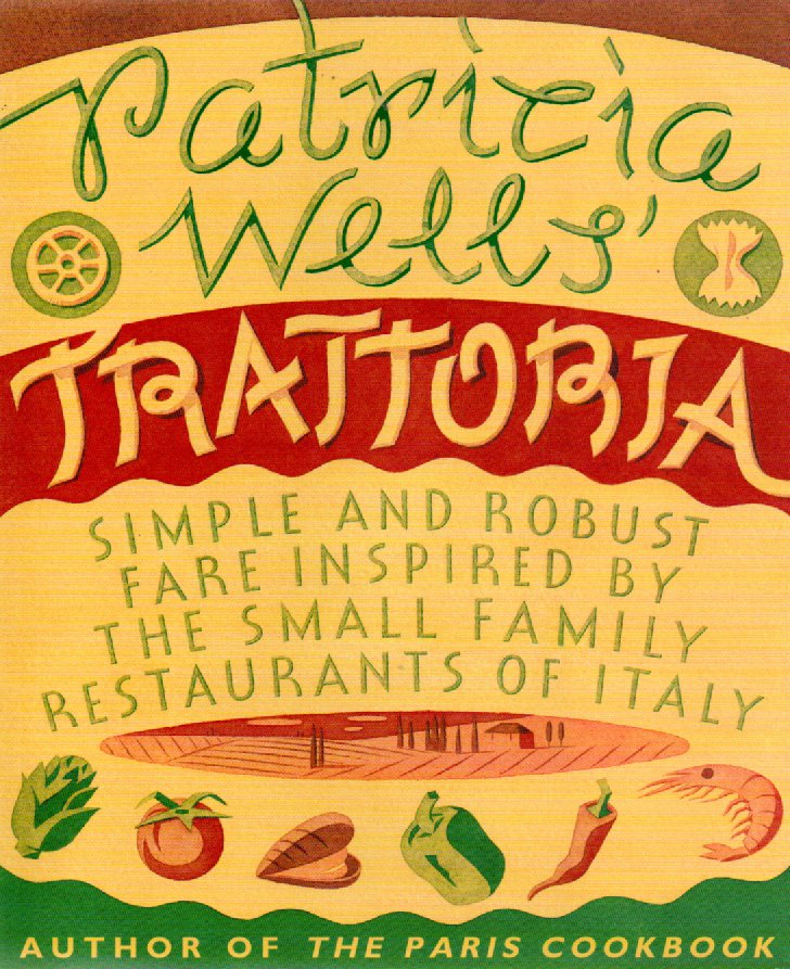 Patricia Wells' Trattoria - simple and robust fare inspired by the small family restaurants of Italy -