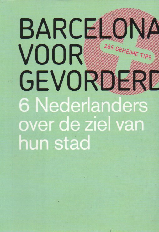 Barcelona voor gevorderden - 6 Nederlanders over de ziel van hun stad - 165 geheime tips -