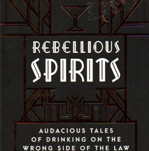 Rebellious Spirits - Audacious Tales of drinking on the wrong side of the law -