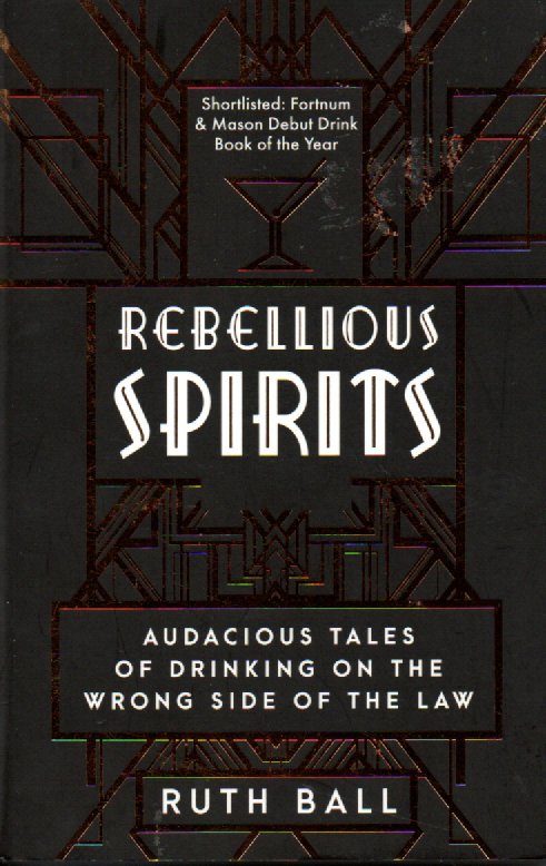 Rebellious Spirits - Audacious Tales of drinking on the wrong side of the law -