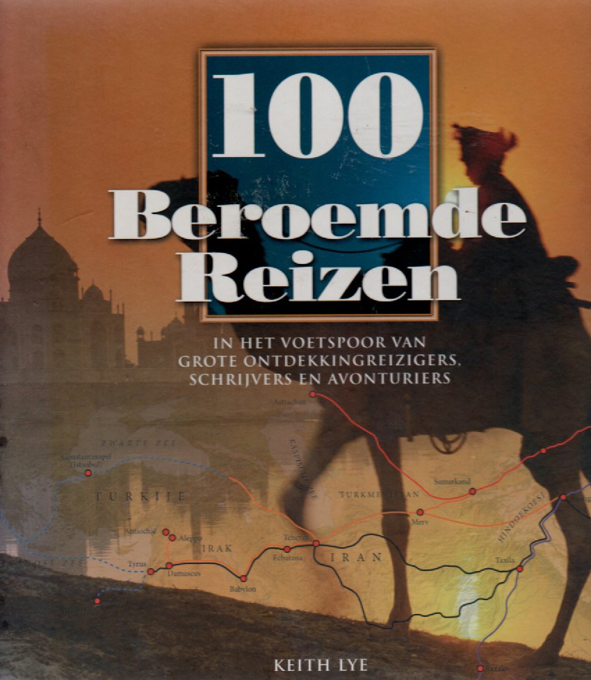 100 Beroemde Reizen - In het voetspoor van grote ontdekkingsreizigers, schrijvers en avonturiers -