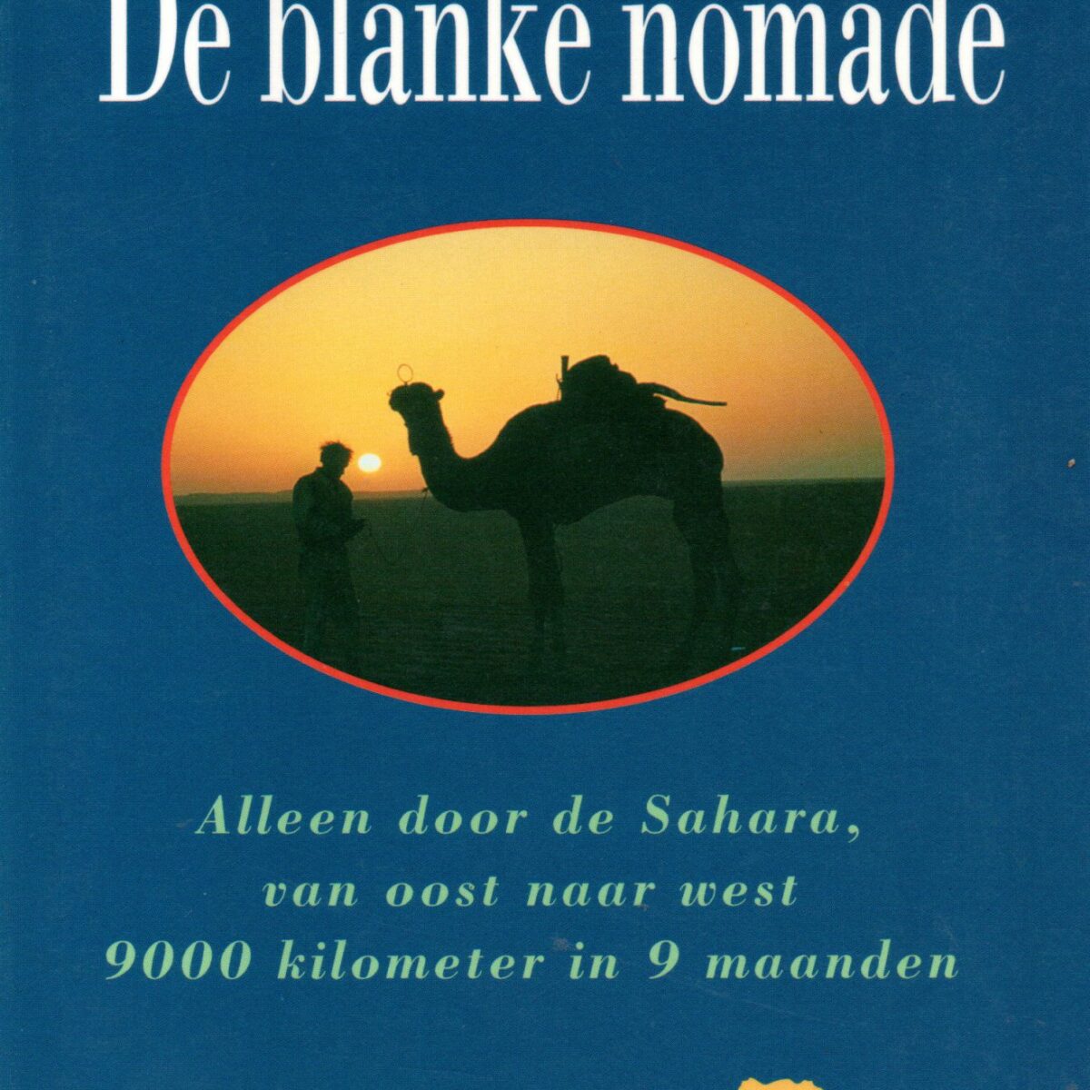 De blanke nomade - Alleen door de Sahara, van oost naar west 9000 kilometer in 9 maanden -