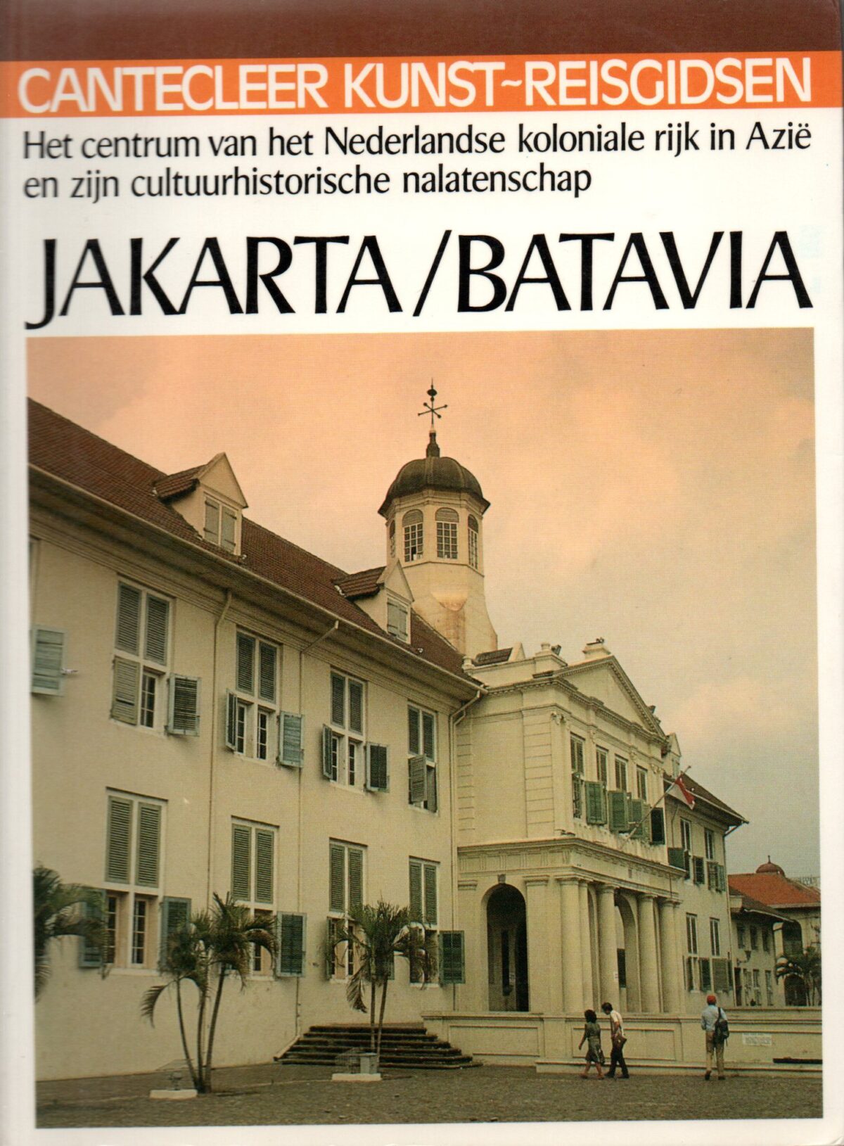 Jakarta/Batavia - Het centrum van het Nederlandse koloniale rijk in Azië en zijn cultuurhistorische nalatenschap -