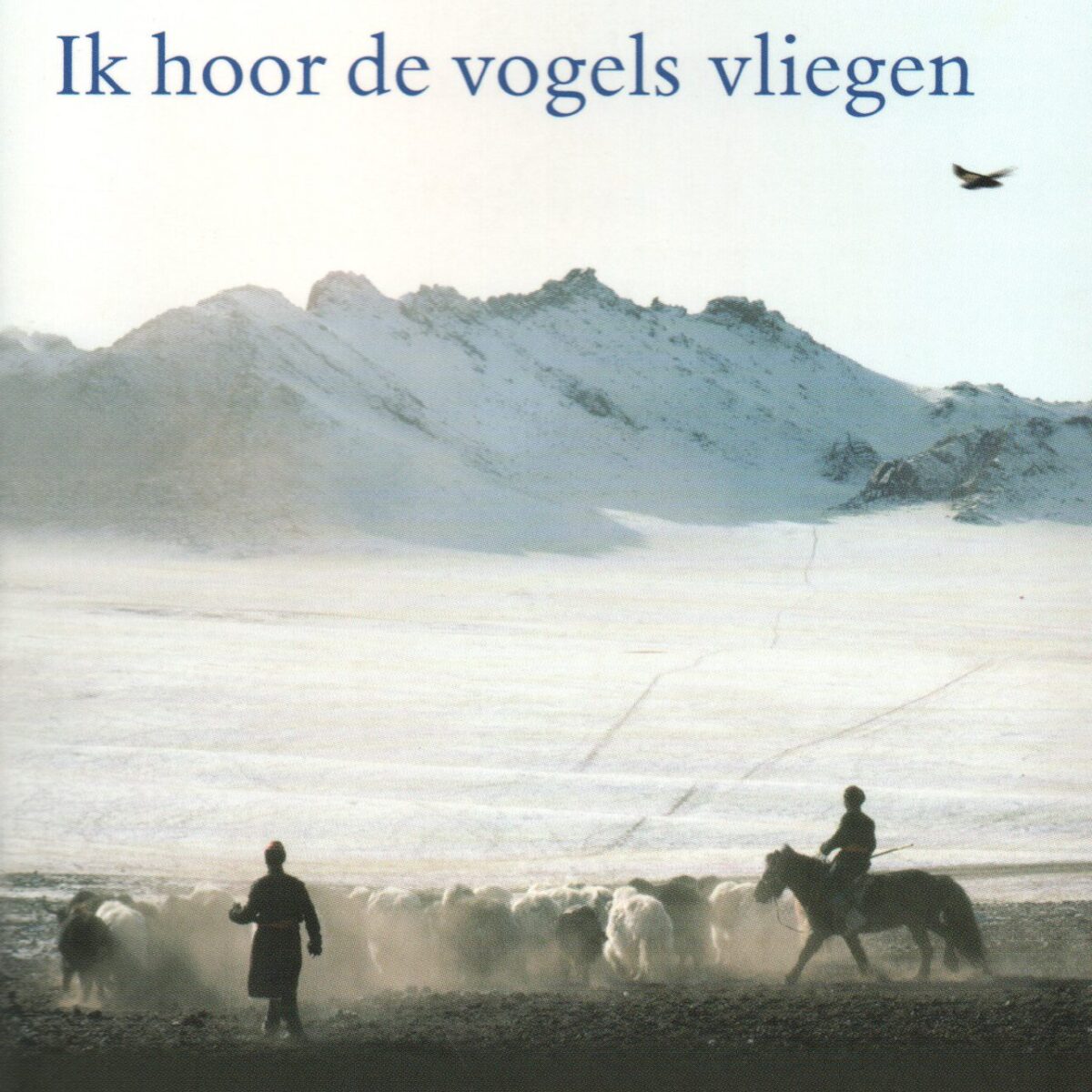 Ik hoor de vogels vliegen - Een jaar tussen de nomaden in Mongolië -