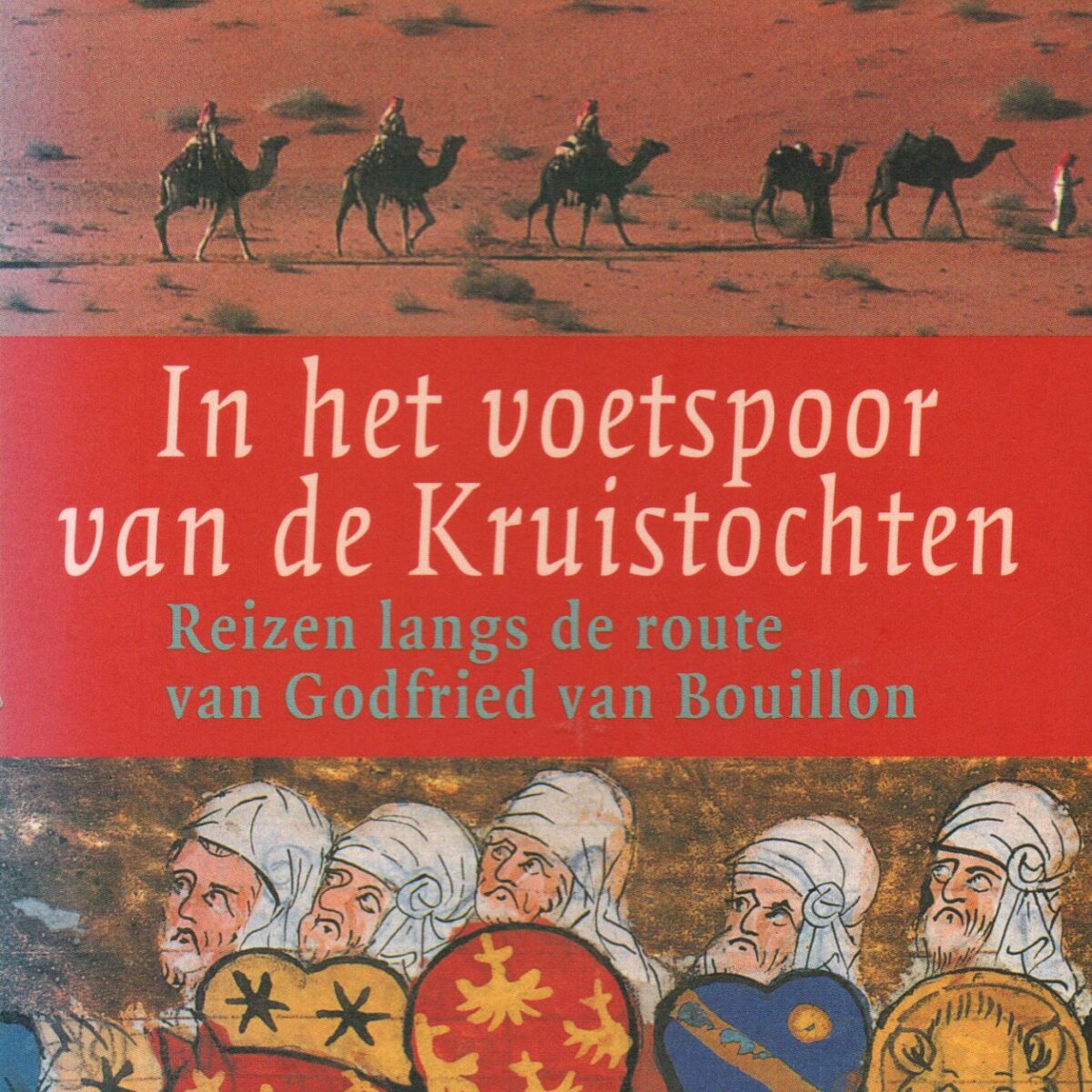 In het voetspoor van de Kruistochten - Reizen langs de route van Godfried van Bouillon -