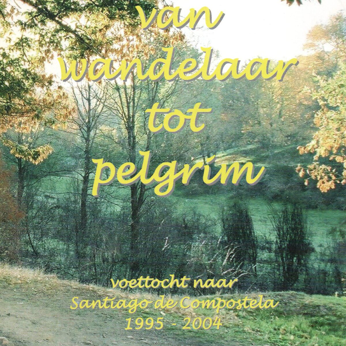 Van wandelaar tot pelgrim - voettocht naar Santiago de Compostela 1995-2004 -
