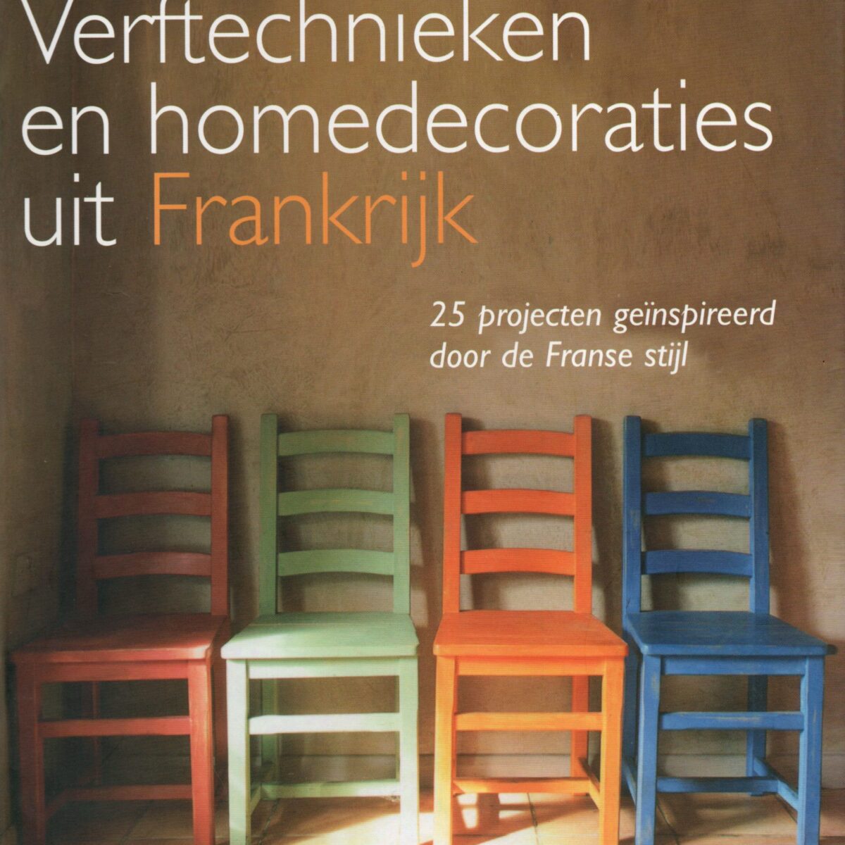 Verftechnieken en homedecoraties uit Frankrijk - 25 projecten geïnspireerd door de Franse stijl -